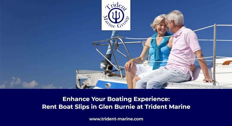 Enhance Your Boating Experience: Rent Boat Slips in Glen Burnie at Trident Marine